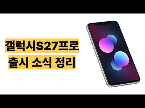 갤럭시 S27 Pro 써보니 딱! 2027년형 스펙, 카메라, AI 기능 분석